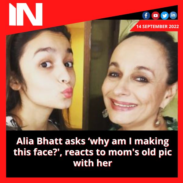 Alia Bhatt asks ‘why am I making this face?’, reacts to mom’s old pic with her