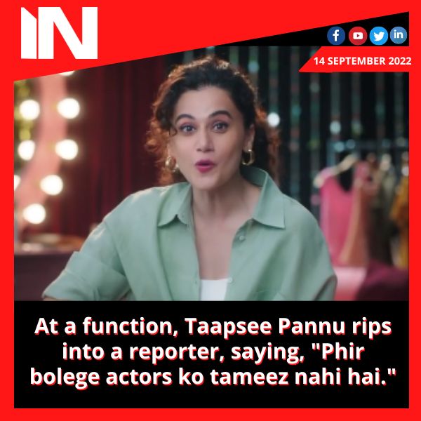 At a function, Taapsee Pannu rips into a reporter, saying, “Phir bolege actors ko tameez nahi hai.”