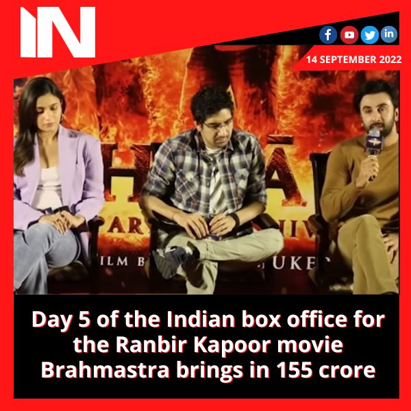 Day 5 of the Indian box office for the Ranbir Kapoor movie Brahmastra brings in 155 crore