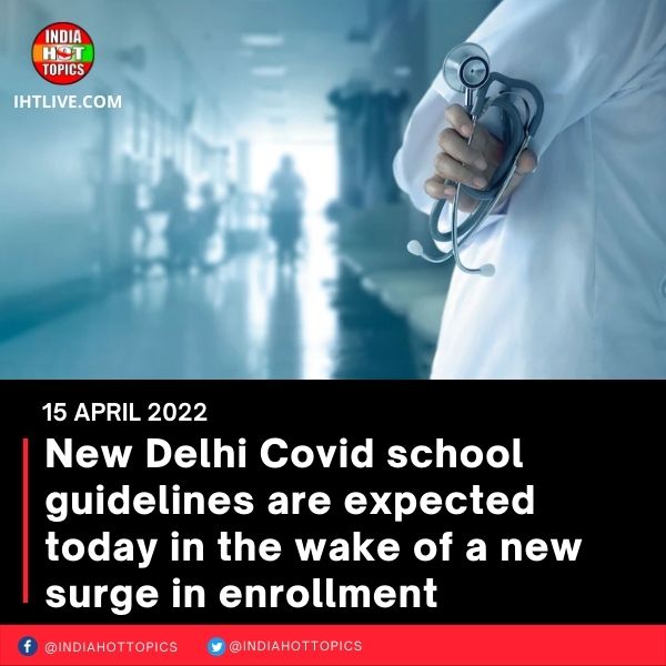 New Delhi Covid school guidelines are expected today in the wake of a new surge in enrollment