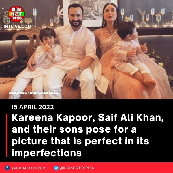 Kareena Kapoor, Saif Ali Khan, and their sons pose for a picture that is perfect in its imperfections