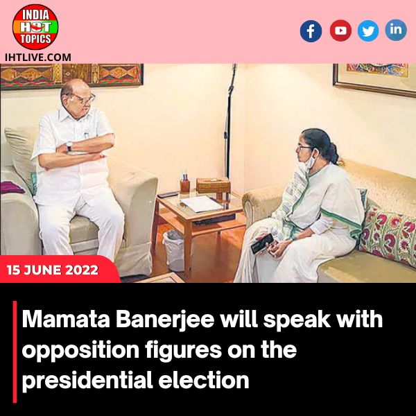 Mamata Banerjee will speak with opposition figures on the presidential election