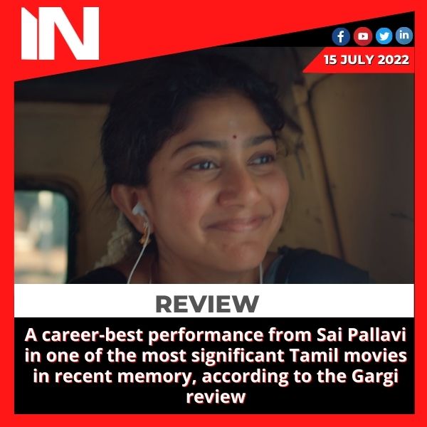 A career-best performance from Sai Pallavi in one of the most significant Tamil movies in recent memory, according to the Gargi review