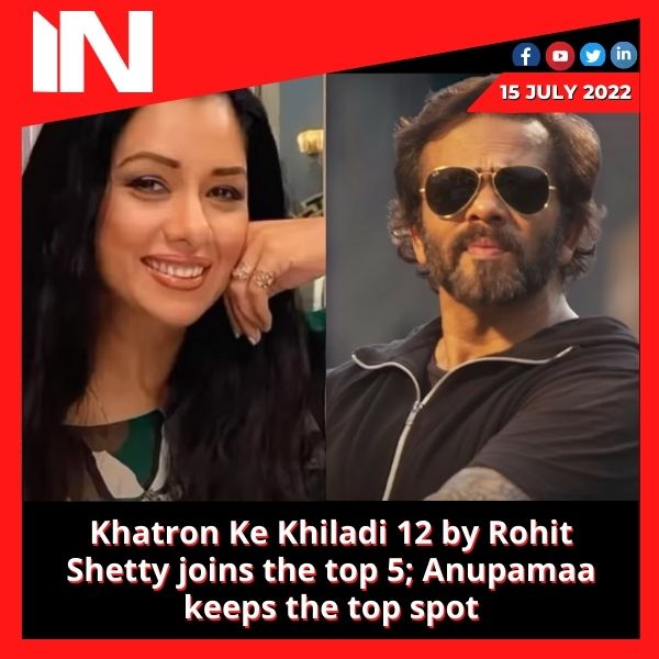 Khatron Ke Khiladi 12 by Rohit Shetty joins the top 5; Anupamaa keeps the top spot