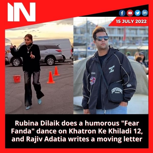 Rubina Dilaik does a humorous “Fear Fanda” dance on Khatron Ke Khiladi 12, and Rajiv Adatia writes a moving letter