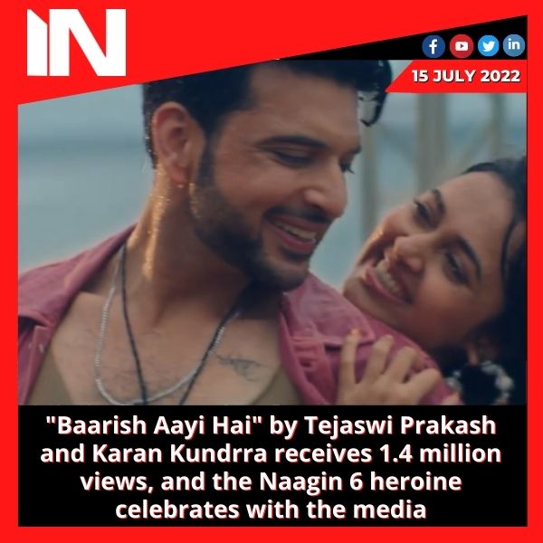“Baarish Aayi Hai” by Tejaswi Prakash and Karan Kundrra receives 1.4 million views, and the Naagin 6 heroine celebrates with the media
