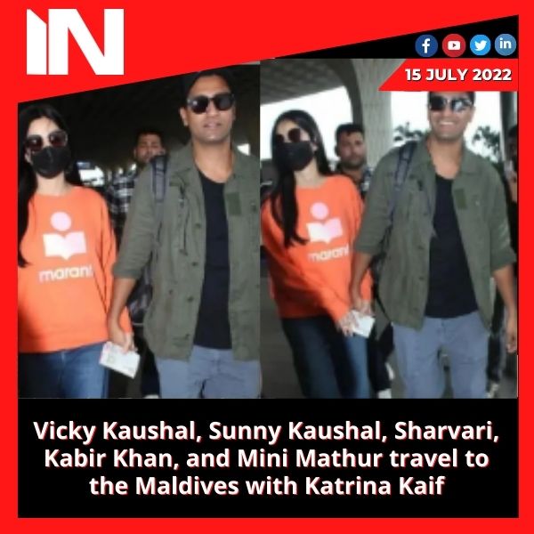 Vicky Kaushal, Sunny Kaushal, Sharvari, Kabir Khan, and Mini Mathur travel to the Maldives with Katrina Kaif