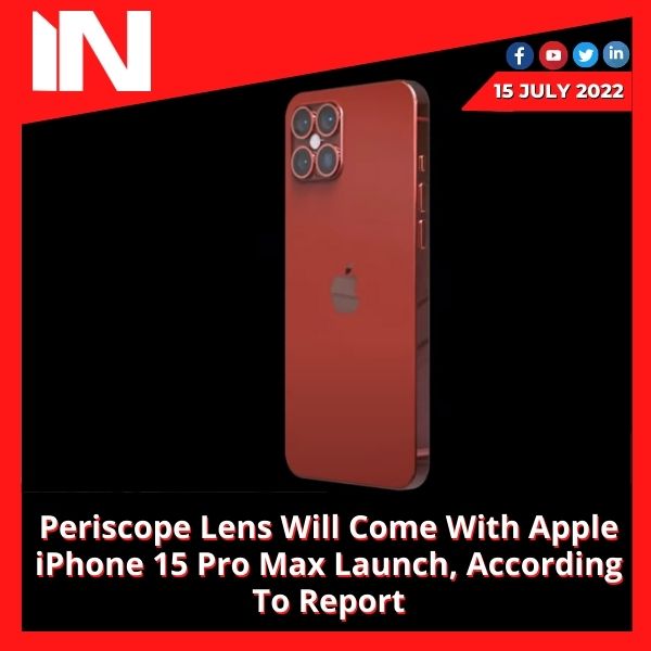 Periscope Lens Will Come With Apple iPhone 15 Pro Max Launch, According To Report