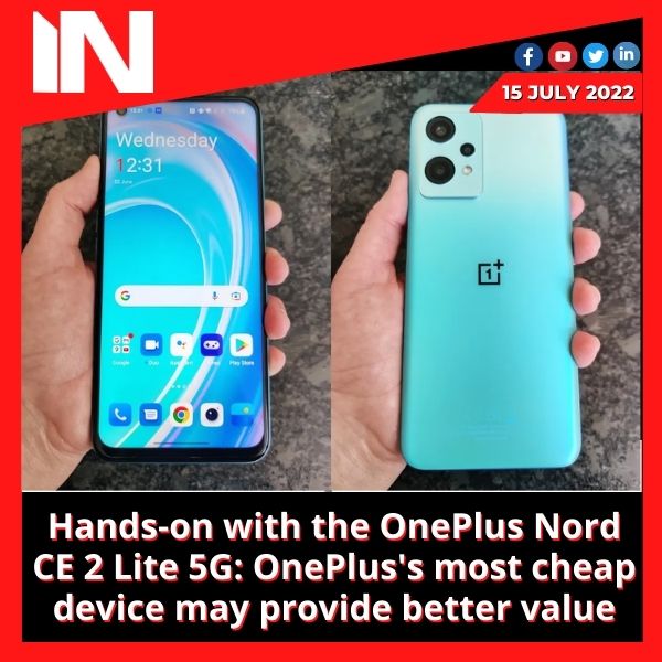Hands-on with the OnePlus Nord CE 2 Lite 5G: OnePlus’s most cheap device may provide better value