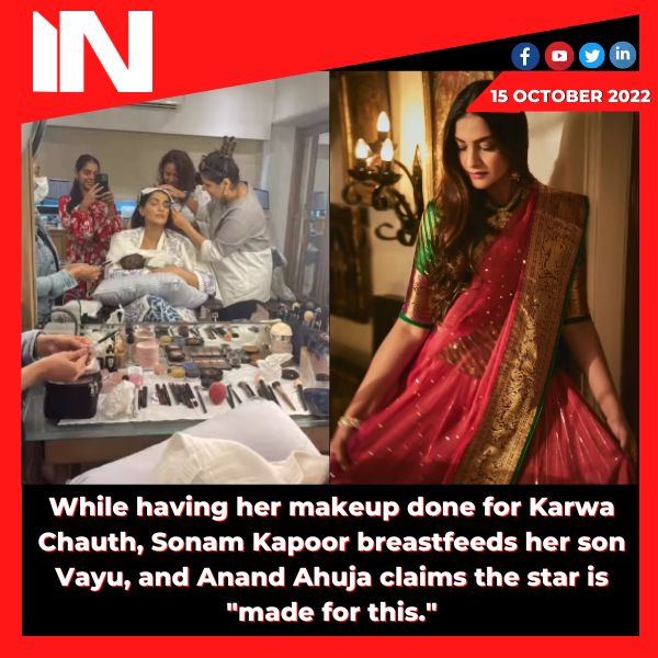 While having her makeup done for Karwa Chauth, Sonam Kapoor breastfeeds her son Vayu, and Anand Ahuja claims the star is “made for this.”