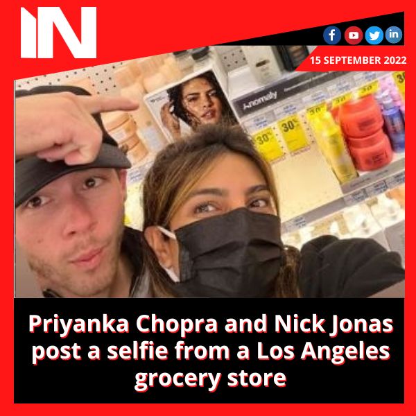 Priyanka Chopra and Nick Jonas post a selfie from a Los Angeles grocery store