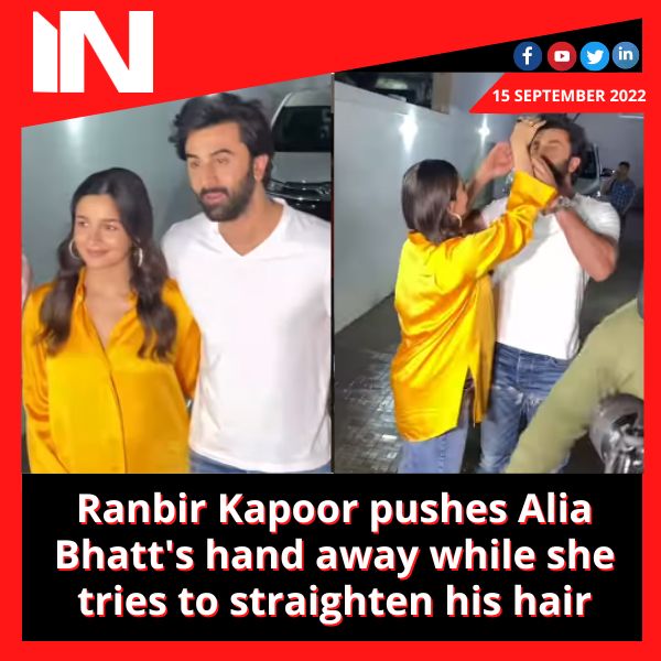 Ranbir Kapoor pushes Alia Bhatt’s hand away while she tries to straighten his hair