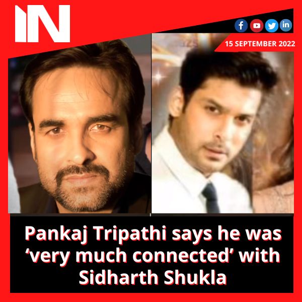 Pankaj Tripathi says he was ‘very much connected’ with Sidharth Shukla