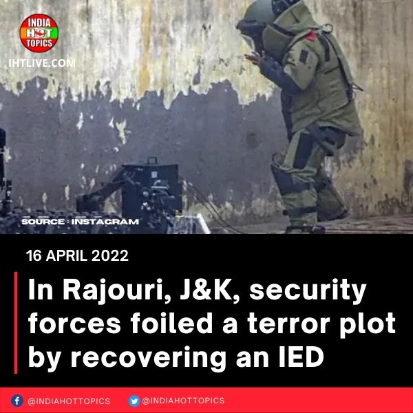 In Rajouri, J&K, security forces foiled a terror plot by recovering an IED