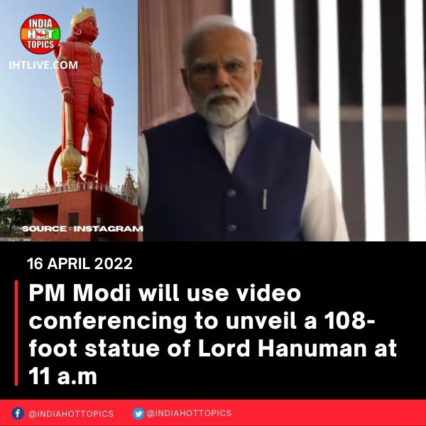 PM Modi will use video conferencing to unveil a 108-foot statue of Lord Hanuman at 11 a.m