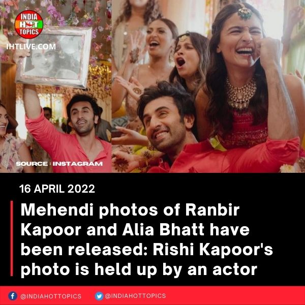 Mehendi photos of Ranbir Kapoor and Alia Bhatt have been released: Rishi Kapoor’s photo is held up by an actor