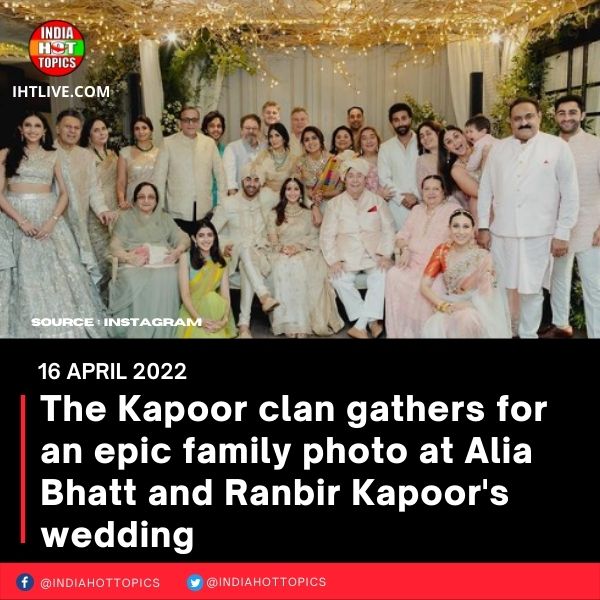 The Kapoor clan gathers for an epic family photo at Alia Bhatt and Ranbir Kapoor’s wedding