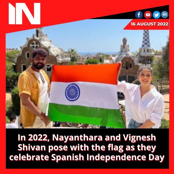 In 2022, Nayanthara and Vignesh Shivan pose with the flag as they celebrate Spanish Independence Day