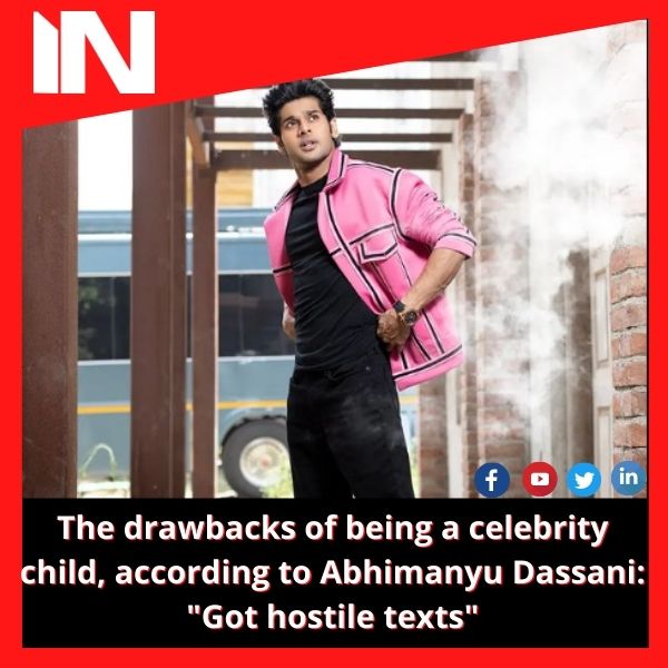 The drawbacks of being a celebrity child, according to Abhimanyu Dassani: “Got hostile texts”