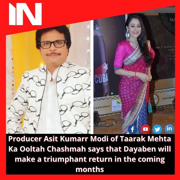Producer Asit Kumarr Modi of Taarak Mehta Ka Ooltah Chashmah says that Dayaben will make a triumphant return in the coming months