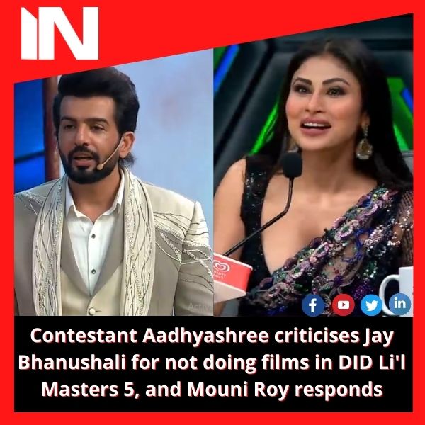 Contestant Aadhyashree criticises Jay Bhanushali for not doing films in DID Li’l Masters 5, and Mouni Roy responds