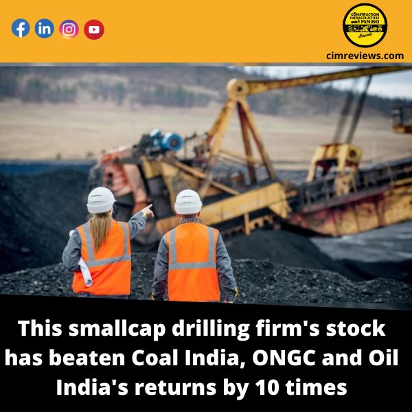 The shares of this smallcap drilling company has outperformed Coal India, ONGC, and Oil India by a factor of ten.