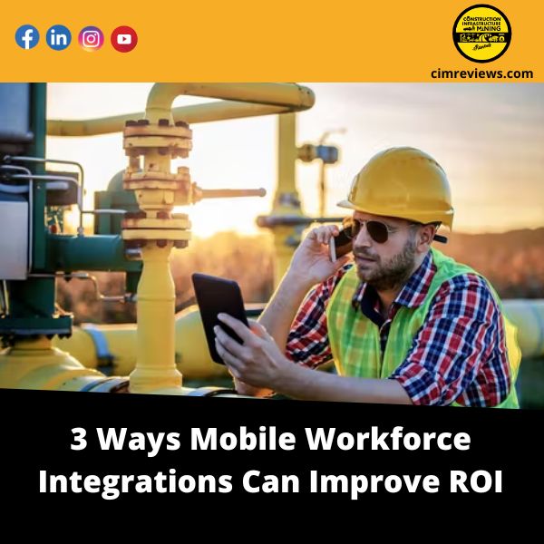 3 Ways Mobile Workforce Integrations Can Help You Get a Better Return on Investment