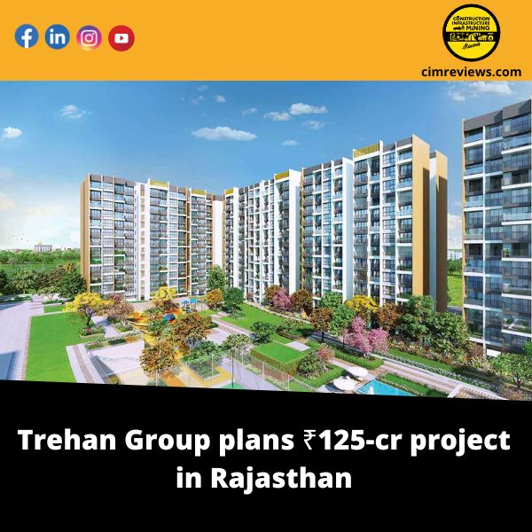 Trehan Group has a 125-crore project in Rajasthan in the works.
