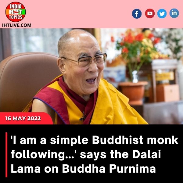 ‘I am a simple Buddhist monk following…’ says the Dalai Lama on Buddha Purnima