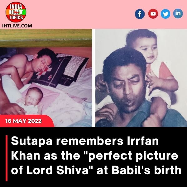 Sutapa remembers Irrfan Khan as the “perfect picture of Lord Shiva” at Babil’s birth