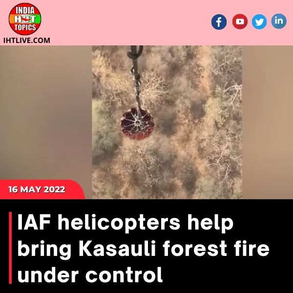 IAF helicopters help bring Kasauli forest fire under control
