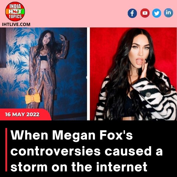 When Megan Fox’s controversies caused a storm on the internet