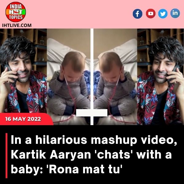 In a hilarious mashup video, Kartik Aaryan ‘chats’ with a baby: ‘Rona mat tu’