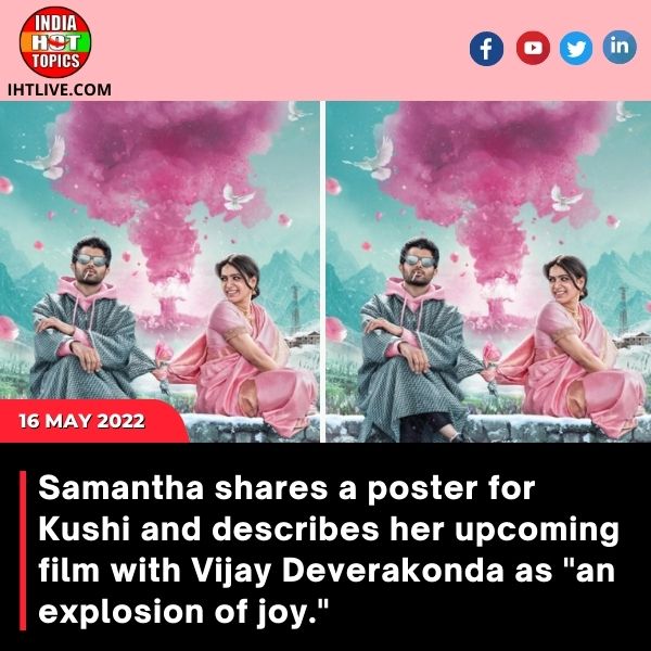 Samantha shares a poster for Kushi and describes her upcoming film with Vijay Deverakonda as “an explosion of joy.”