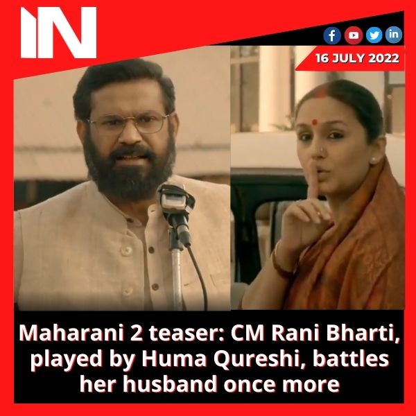 Maharani 2 teaser: CM Rani Bharti, played by Huma Qureshi, battles her husband once more
