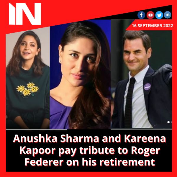 Anushka Sharma and Kareena Kapoor pay tribute to Roger Federer on his retirement