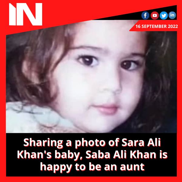 Sharing a photo of Sara Ali Khan’s baby, Saba Ali Khan is happy to be an aunt