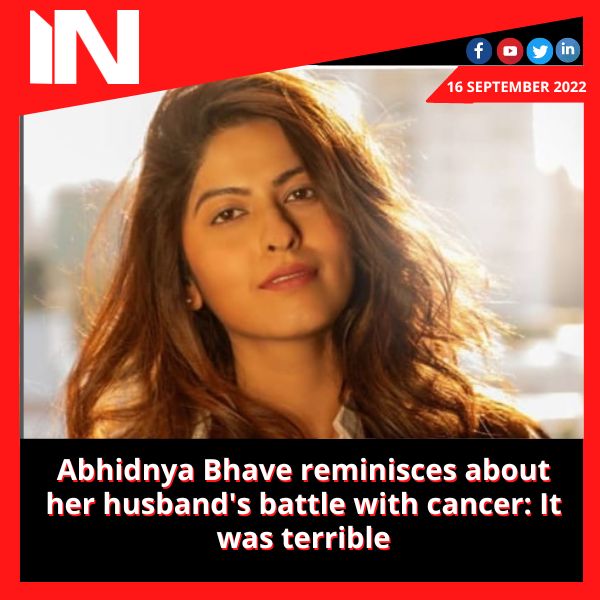 Abhidnya Bhave reminisces about her husband’s battle with cancer: It was terrible