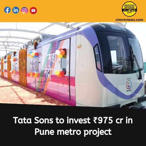 Tata Sons to invest ₹975 cr in Pune metro project