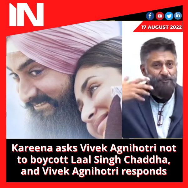 Kareena asks Vivek Agnihotri not to boycott Laal Singh Chaddha, and Vivek Agnihotri responds