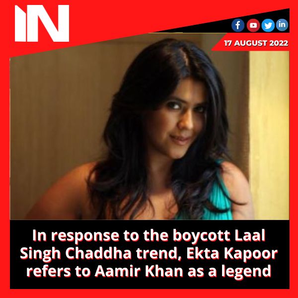 In response to the boycott Laal Singh Chaddha trend, Ekta Kapoor refers to Aamir Khan as a legend