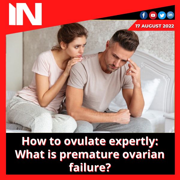 How to ovulate expertly: What is premature ovarian failure?