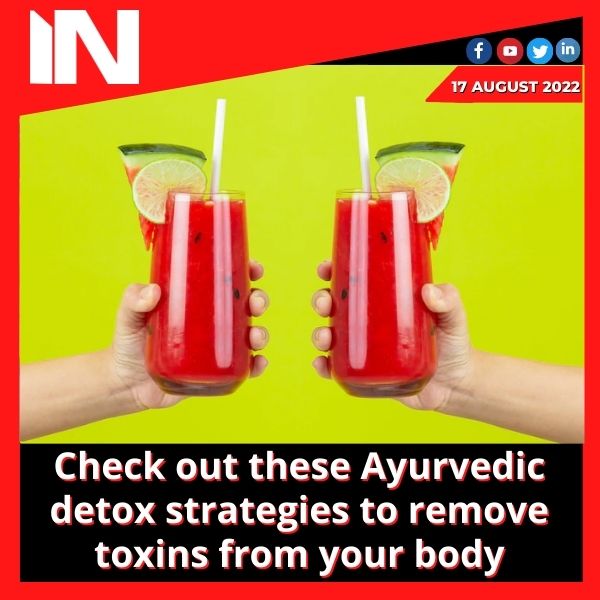 Check out these Ayurvedic detox strategies to remove toxins from your body