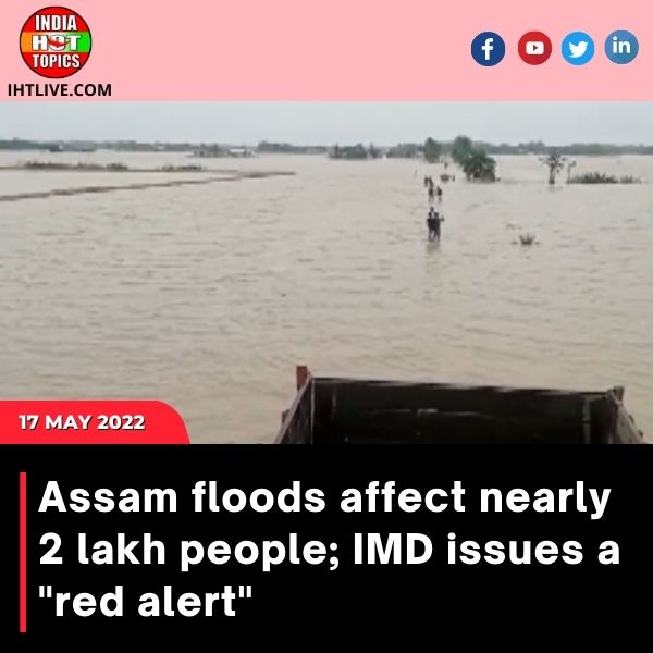 Assam floods affect nearly 2 lakh people; IMD issues a “red alert”