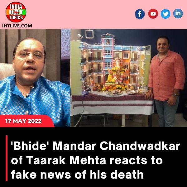 ‘Bhide’ Mandar Chandwadkar of Taarak Mehta reacts to fake news of his death