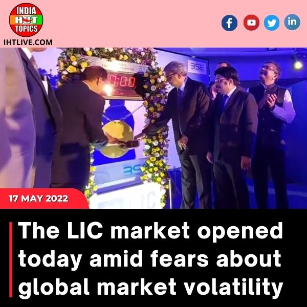 The LIC market opened today amid fears about global market volatility