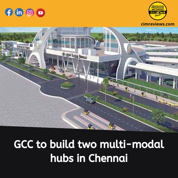 GCC to build two multi-modal hubs in Chennai