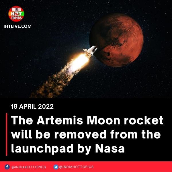 The Artemis Moon rocket will be removed from the launchpad by Nasa