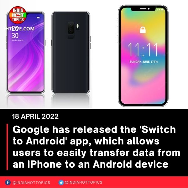 Google has released the ‘Switch to Android’ app, which allows users to easily transfer data from an iPhone to an Android device