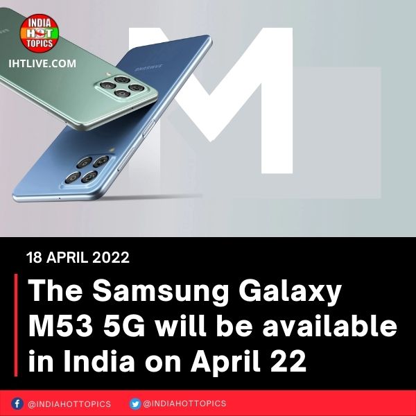The Samsung Galaxy M53 5G will be available in India on April 22